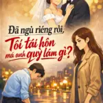 Đã ngủ riêng rồi, tôi tái hôn mà anh quỳ làm gì?