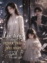 Ảnh bìa của Lục Tổng Đừng Ngược Nữa Phu Nhân Đã Từ Bỏ Anh Và Con Gái