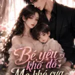 Bé Yêu Khó Dỗ Mẹ Khó Cưa