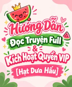 Hướng Dẫn Đọc Truyện Full & Kích Hoạt Quyền VIP [Hạt Dưa Hấu]
