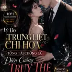 Lý Do Trung Liệt Chi Hoa: Tổng Tài Chồng Cũ Điên Cuồng Truy Thê Bùng Nổ Lượt Đọc