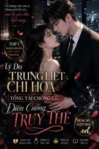 Lý Do Trung Liệt Chi Hoa: Tổng Tài Chồng Cũ Điên Cuồng Truy Thê Bùng Nổ Lượt Đọc