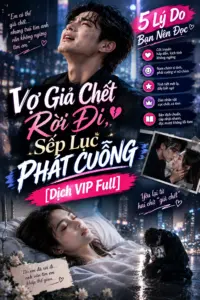 5 Lý Do Bạn Nên Đọc Vợ Giả Chết Rời Đi, Sếp Lục Phát Cuồng [Dịch VIP]