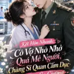 Kết Hôn Nhanh: Cô Vợ Nho Nhỏ Quá Mê Người, Chàng Sĩ Quan Cấm Dục Phải Giặt Ga Giường