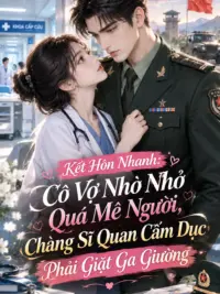 Ảnh bìa của Kết Hôn Nhanh: Cô Vợ Nho Nhỏ Quá Mê Người, Chàng Sĩ Quan Cấm Dục Phải Giặt Ga Giường