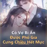Cô Vợ Bí Ẩn Được Phó Gia Cưng Chiều Hết Mực