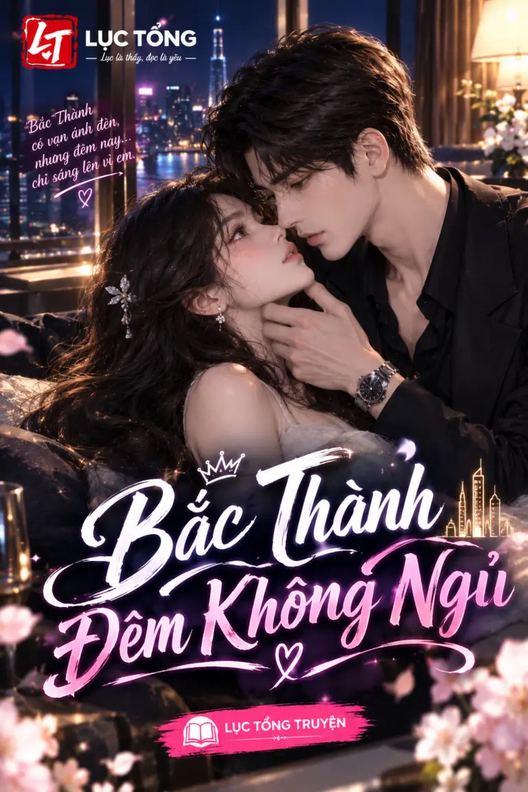 Bắc Thành Đêm Không Ngủ [Full VIP 82 Chương] - Lục Tổng Truyện