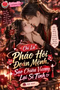 Chỉ Là Pháo Hôi Đoản Mệnh, Sao Chiêu Vương Lại Si Tình [Full 515 Chương]