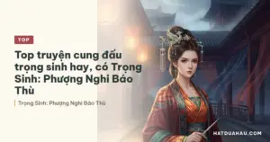 Top truyện cung đấu trọng sinh hay, có Trọng Sinh: Phượng Nghi Báo Thù