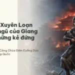 Nhân vật Xuyên Loạn Thế: đội ngũ của Giang Cẩn và những kẻ đứng đối diện