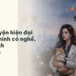 Top 6 truyện hiện đại hay: nữ chính có nghề, có bản lĩnh