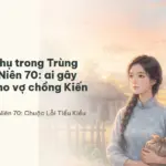Nhân vật phụ trong Trùng Sinh Thập Niên 70: ai gây sóng gió cho vợ chồng Kiến Huy?