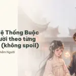 Tóm tắt Hệ Thống Buộc Nhầm Người theo từng giai đoạn (không spoil)
