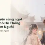 Top 5 truyện sủng ngọt hay nhất có Hệ Thống Buộc Nhầm Người