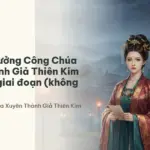 Tóm tắt Trưởng Công Chúa Xuyên Thành Giả Thiên Kim theo từng giai đoạn (không spoil)