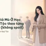 Tóm tắt Giả Mù Ở Học Viện Quý Tộc theo từng giai đoạn (không spoil)