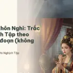 Tóm tắt Khôn Nghi: Trắc Phi Nghịch Tập theo từng giai đoạn (không spoil)